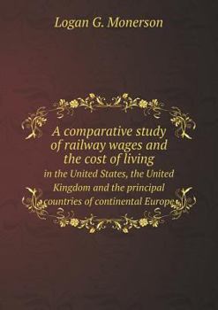 A Comparative Study of Railway Wages and the Cost of Living in the United States, the United Kingdom and the Principal Countries of Continental Euro