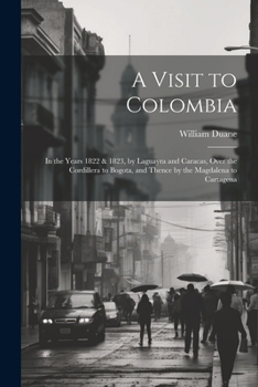 Paperback A Visit to Colombia: In the Years 1822 & 1823, by Laguayra and Caracas, Over the Cordillera to Bogota, and Thence by the Magdalena to Carta Book