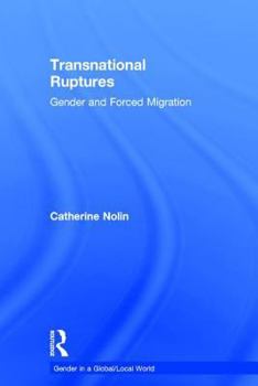 Transnational Ruptures: Gender And Forced Migration (Gender in a Global/Local World) (Gender in a Global/Local World) (Gender in a Global/Local World)