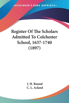 Register Of The Scholars Admitted To Colchester School, 1637-1740