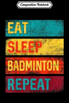Paperback Composition Notebook: Badminton Player Sports Eat Sleep Badminton Repeat Journal/Notebook Blank Lined Ruled 6x9 100 Pages Book