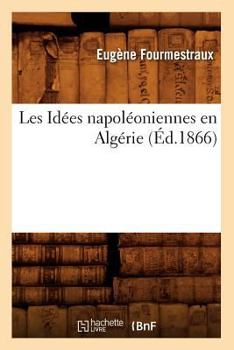 Paperback Les Idées Napoléoniennes En Algérie, (Éd.1866) [French] Book