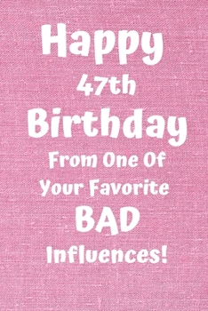 Paperback Happy 47th Birthday From One Of Your Favorite Bad Influences!: Favorite Bad Influence 47th Birthday Card Quote Journal / Notebook / Diary / Greetings Book