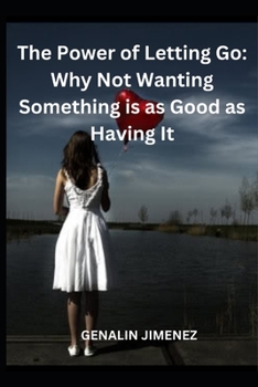 The Power of Letting Go: Why Not Wanting Something is as Good as Having It