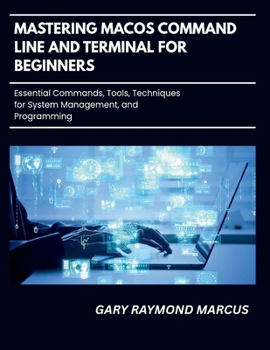 Paperback Mastering Macos Command Line And Terminal For Beginners: Essential Commands, Tools, Techniques for System Management and Programming Book
