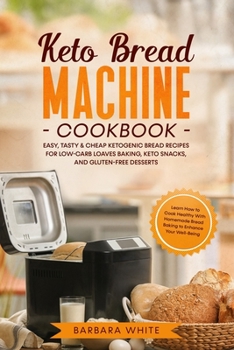 Paperback Keto Bread Machine Cookbook: Easy, Tasty & Cheap Ketogenic Bread Recipes for Low-Carb Loaves Baking, Keto Snacks, and Gluten-Free Desserts. Learn H Book