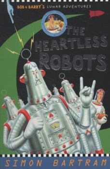 Paperback The Heartless Robots (Bob and Barry's Lunar Adventures) Book
