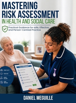 MASTERING RISK ASSESSMENT IN HEALTH AND SOCIAL CARE Protecting Lives and Improving Care