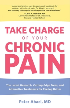 Paperback Take Charge of Your Chronic Pain: The Latest Research, Cutting-Edge Tools, and Alternative Treatments for Feeling Better Book