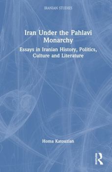 Hardcover Iran Under the Pahlavi Monarchy: Essays in Iranian History, Politics, Culture and Literature Book