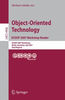 Object-Oriented Technology. ECOOP 2007 Workshop Reader: ECOOP 2007 Workshops, Berlin, Germany, July 30-31, 2007, Final Reports (Lecture Notes in Computer Science)