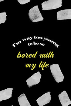 Paperback I'm Way Too Young To Be So Bored With My Life: All Purpose 6x9 Blank Lined Notebook Journal Way Better Than A Card Trendy Unique Gift Black Texture Bo Book