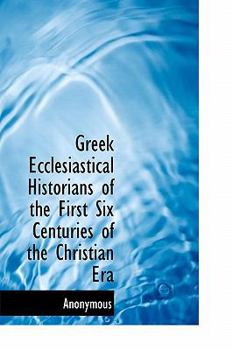 Hardcover Greek Ecclesiastical Historians of the First Six Centuries of the Christian Era Book