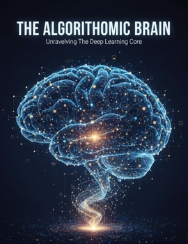 Paperback The Algorithmic Brain: Unraveling The Deep Learning Core Book