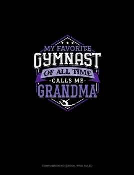 My Favorite Gymnast Of All Time Calls Me Grandma: Composition Notebook: Wide Ruled