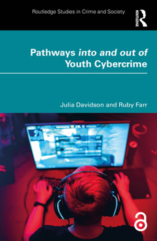 Pathways into and out of Youth Cybercrime: Research Findings and Reflections for Academics, Professionals and Policymakers (Routledge Studies in Crime and Society)