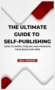 Hardcover The Ultimate Guide to Self-Publishing: How to Write, Publish, and Promote Your Book for Free Book
