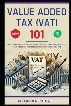 Paperback Value Added Tax (VAT) 101: The Ultimate Guide to Understanding Legal Rules and Principles in the Value Added Tax (VAT) Code Explained with Ease Like a Book