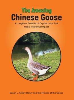 Hardcover The Amazing Chinese Goose: A Longtime Favorite of Crystal Lake Park Had a Powerful Impact Book