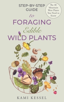 Paperback Step-By-Step Guide to Foraging Edible Wild Plants: The 38 Mountain West Plants You Need to Know Book