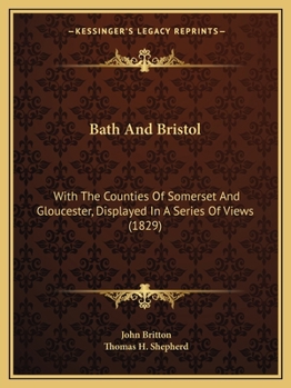 Paperback Bath And Bristol: With The Counties Of Somerset And Gloucester, Displayed In A Series Of Views (1829) Book