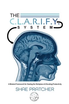 Paperback The C.L.A.R.I.F.Y. System: A Mindset Framework for Healing the Workplace & Elevating Productivity Book