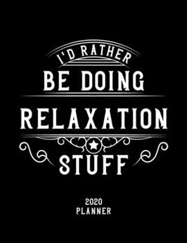 I'd Rather Be Doing Relaxation Stuff 2020 Planner: Relaxation Fan 2020 Planner, Funny Design, 2020 Planner for Relaxation Lover, Christmas Gift for Relaxation Lover