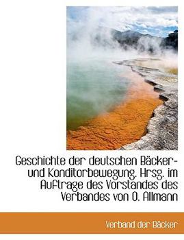 Paperback Geschichte Der Deutschen Backer- Und Konditorbewegung. Hrsg. Im Auftrage Des Vorstandes Des Verbande [German] [Large Print] Book