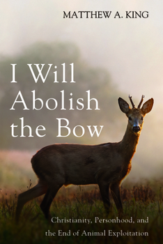 I Will Abolish the Bow: Christianity, Personhood, and the End of Animal Exploitation