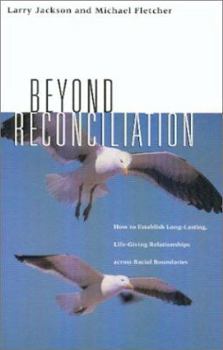 Paperback Beyond Reconciliation: How to Establish Long-Lasting, Live-Giving Relationships Across Racial Boundaries Book