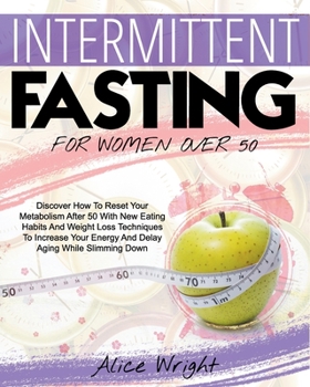 Paperback Intermittent Fasting for Woman Over 50: Discover How To Reset Your Metabolism After 50 With New Eating Habits And Weight Loss Techniques To Increase Y Book