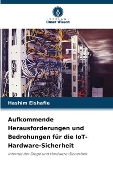 Aufkommende Herausforderungen und Bedrohungen für die IoT-Hardware-Sicherheit: Internet der Dinge und Hardware-Sicherheit (German Edition)