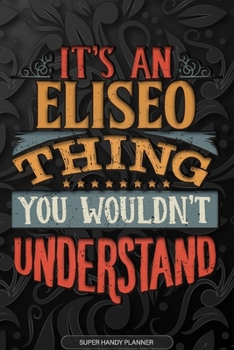 Eliseo: It's An Eliseo Thing You Wouldn't Understand - Eliseo Name Planner With Notebook Journal Calendar Personel Goals Password Manager & Much More, Perfect Gift For A Male Called Eliseo