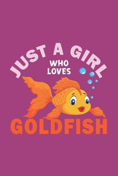 Paperback Just A Girl Who Loves Goldfish: Funny Gift For Goldfish Lovers And Everyone Who Love Fishes - Notebook, Planner Or Journal For Writing About Goldfish Book