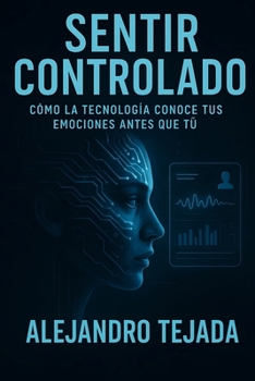 Paperback Sentir Controlado: Cómo la tecnología conoce tus emociones antes que tú [Spanish] Book