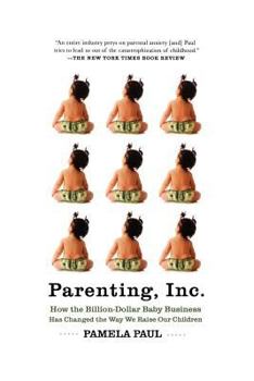 Paperback Parenting, Inc.: How We Are Sold on $800 Strollers, Fetal Education, Baby Sign Language, Sleeping Coaches, Toddler Couture, and Diaper Book