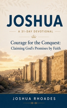 Joshua- A 31-Day Devotional - Courage for the Conquest- Claiming God's Promises by Faith (Thirty-One Days in the Word)