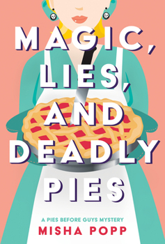 Magic, Lies, and Deadly Pies - Book #1 of the Pies Before Guys Mystery