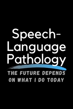 Paperback Speech Language Pathology The Future Depends On What I Do Today: Inspirational Profession Journal Composition Notebook (6" x 9") 120 Blank Lined Pages Book