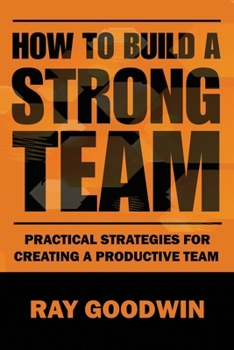 Paperback How To Build a Strong Team: Practical Strategies for Creating a Productive Team Book