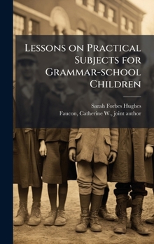 Hardcover Lessons on Practical Subjects for Grammar-school Children Book