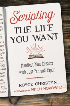 Paperback Scripting the Life You Want: Manifest Your Dreams with Just Pen and Paper Book