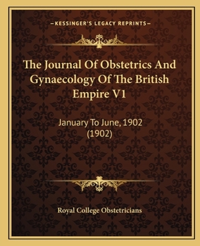 The Journal Of Obstetrics And Gynaecology Of The British Empire V1: January To June, 1902