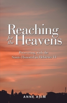 Paperback Reaching for the Heavens: Persevering with the Saints Honored in Hebrews 11 Book