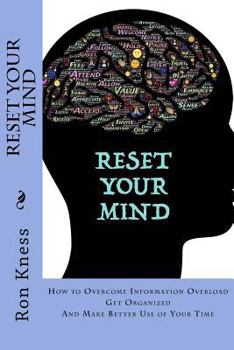 Paperback Reset Your MInd: How to Overcome Information Overload, Get Organized and Make Better Use of Your Time Book