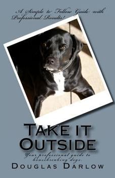 Paperback Take it Outside: Your professional guide to housebreaking dogs. Book