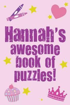 Hannah's Awesome Book Of Puzzles!: Children's puzzle book containing 20 unique personalised name puzzles as well as a mix of 80 other fun puzzles.