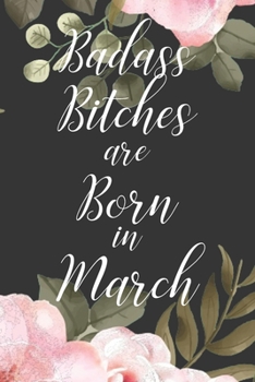 Badass Bitches are Born in March: Cute Funny Journal / Notebook / Diary Gift for Women, Perfect Birthday Card Alternative For Coworker or Friend (Blank Line 110 pages)
