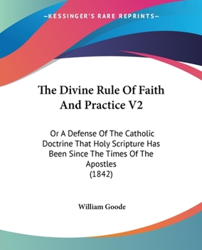 Paperback The Divine Rule Of Faith And Practice V2: Or A Defense Of The Catholic Doctrine That Holy Scripture Has Been Since The Times Of The Apostles (1842) Book