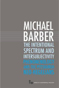 Hardcover The Intentional Spectrum and Intersubjectivity: Phenomenology and the Pittsburgh Neo-Hegelians Book